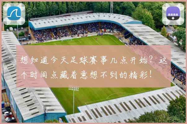 想知道今天足球赛事几点开始？这个时间点藏着意想不到的精彩！