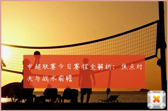 中超联赛今日赛程全解析:焦点对决与战术前瞻